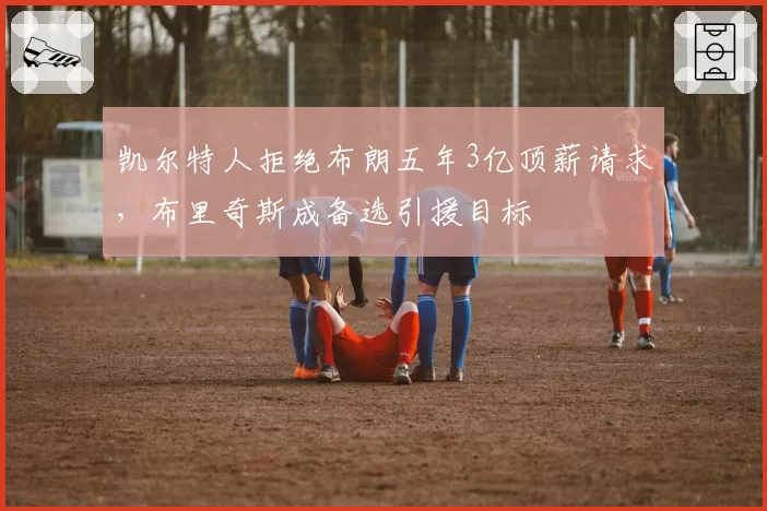 凯尔特人拒绝布朗五年3亿顶薪请求，布里奇斯成备选引援目标