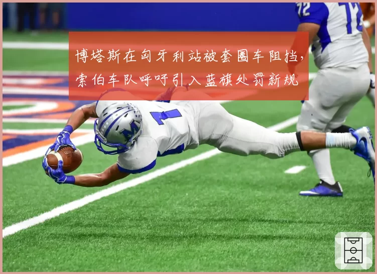 博塔斯在匈牙利站被套圈车阻挡，索伯车队呼吁引入蓝旗处罚新规